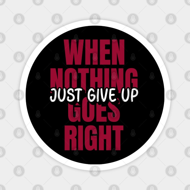 When Nothing Goes Right, Just Give Up Magnet by Malficious Designs